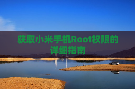 获取小米手机Root权限的详细指南