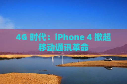 4G 时代：iPhone 4 掀起移动通讯革命