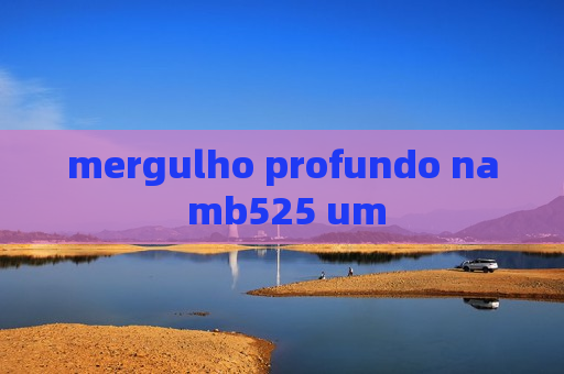 mergulho profundo na mb525 um