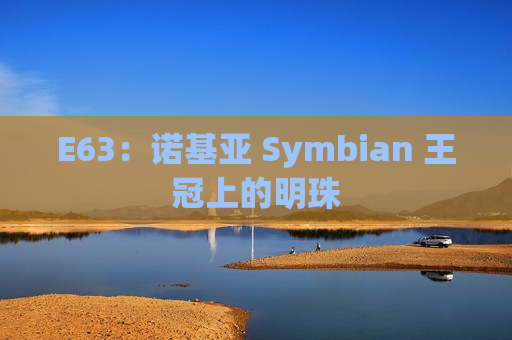 E63：诺基亚 Symbian 王冠上的明珠