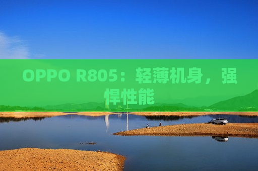 OPPO R805：轻薄机身，强悍性能