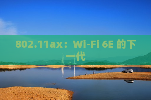 802.11ax：Wi-Fi 6E 的下一代