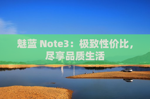 魅蓝 Note3：极致性价比，尽享品质生活