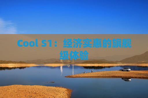 Cool S1：经济实惠的旗舰级体验