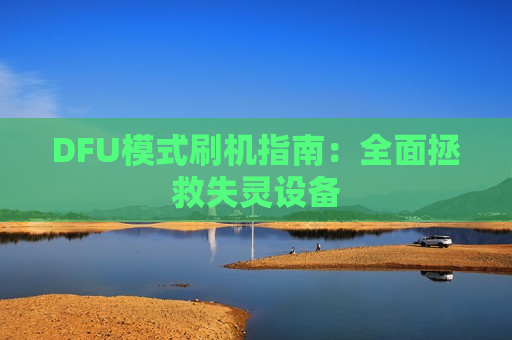 DFU模式刷机指南：全面拯救失灵设备