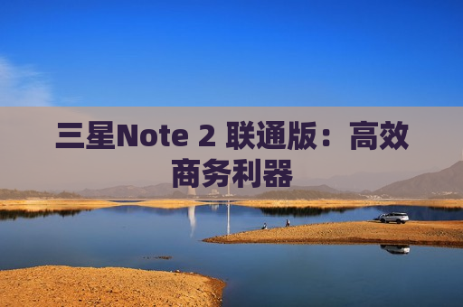 三星Note 2 联通版：高效商务利器