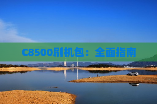 C8500刷机包：全面指南