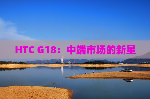 HTC G18：中端市场的新星