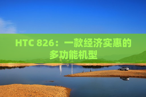 HTC 826：一款经济实惠的多功能机型