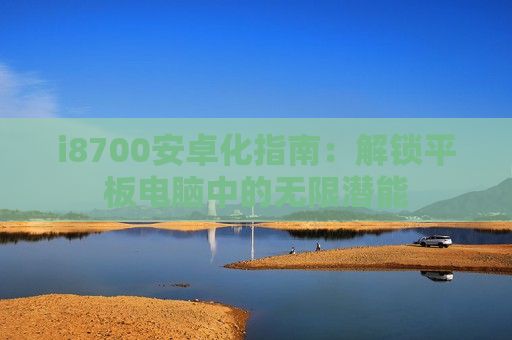 i8700安卓化指南：解锁平板电脑中的无限潜能