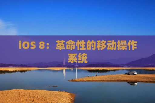 iOS 8：革命性的移动操作系统