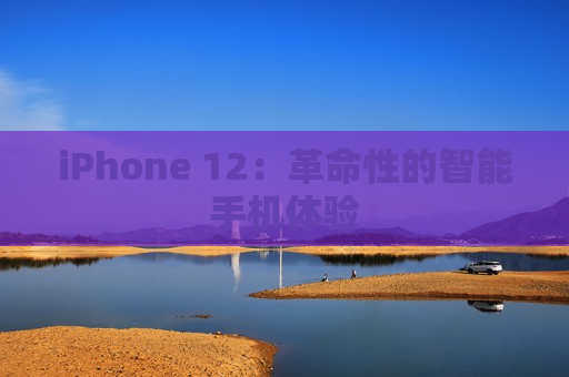 iPhone 12：革命性的智能手机体验