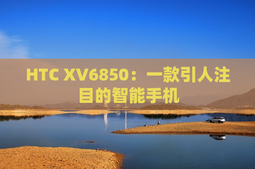 HTC XV6850：一款引人注目的智能手机