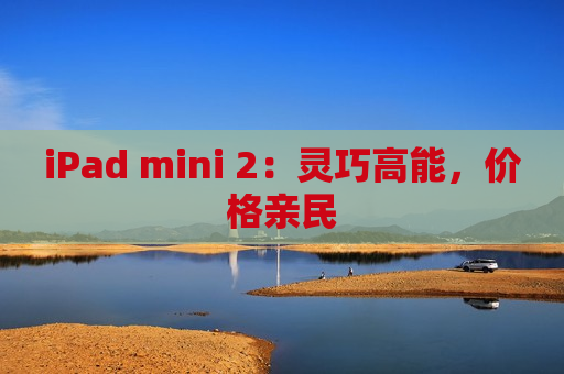 iPad mini 2：灵巧高能，价格亲民