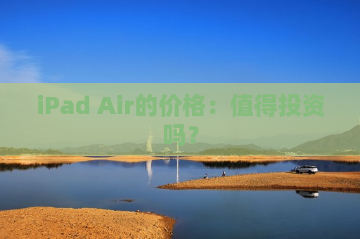 iPad Air的价格：值得投资吗？