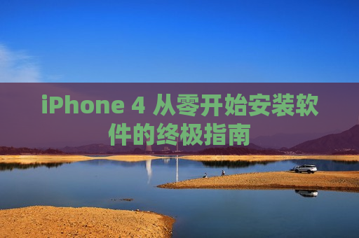 iPhone 4 从零开始安装软件的终极指南