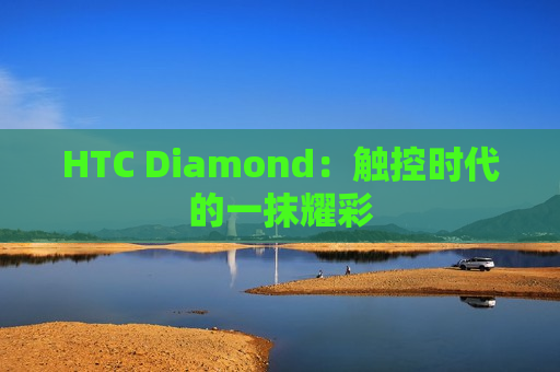 HTC Diamond：触控时代的一抹耀彩