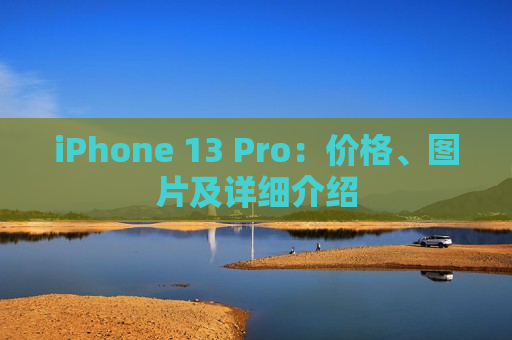 iPhone 13 Pro：价格、图片及详细介绍