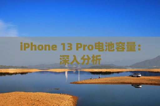 iPhone 13 Pro电池容量：深入分析