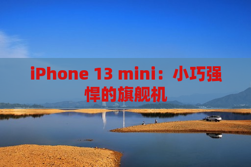 iPhone 13 mini：小巧强悍的旗舰机