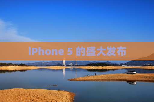 iPhone 5 的盛大发布