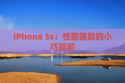 iPhone 5s：性能强劲的小巧旗舰