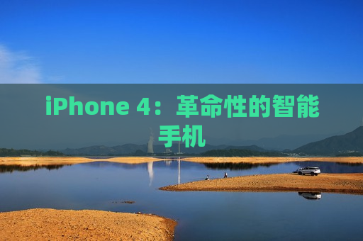 iPhone 4：革命性的智能手机