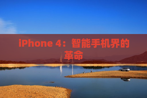 iPhone 4：智能手机界的革命