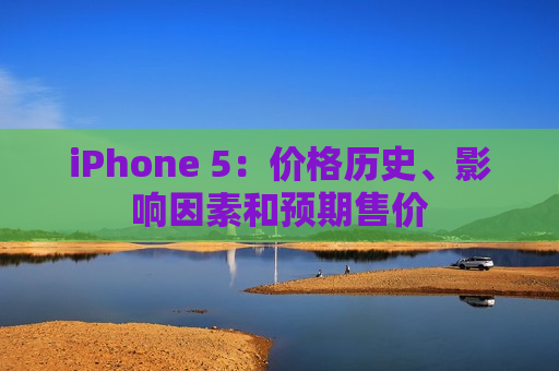 iPhone 5：价格历史、影响因素和预期售价