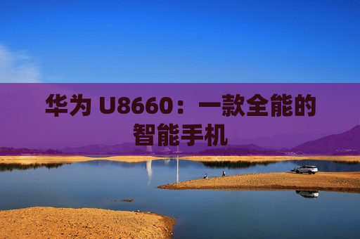 华为 U8660：一款全能的智能手机