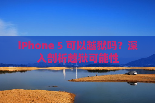 iPhone 5 可以越狱吗？深入剖析越狱可能性