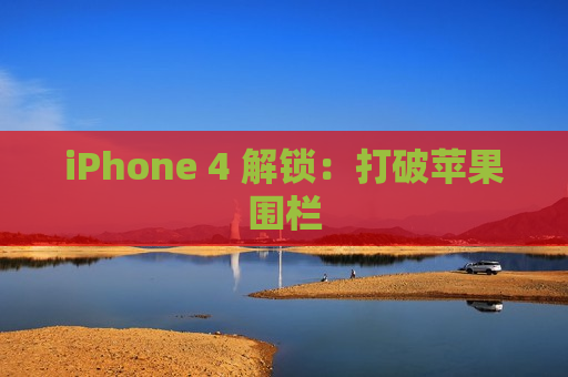 iPhone 4 解锁：打破苹果围栏