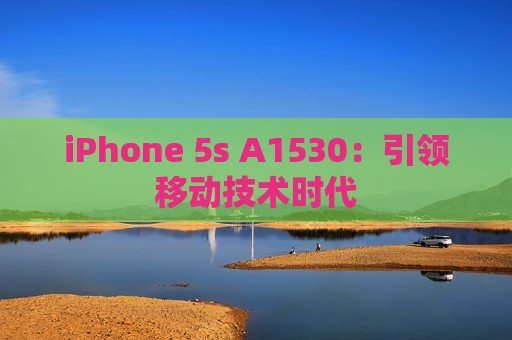 iPhone 5s A1530：引领移动技术时代