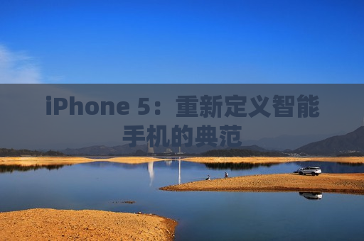 iPhone 5：重新定义智能手机的典范