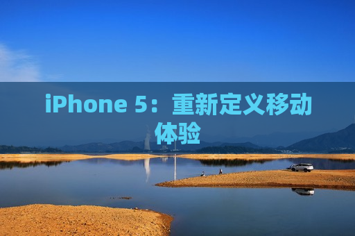 iPhone 5：重新定义移动体验