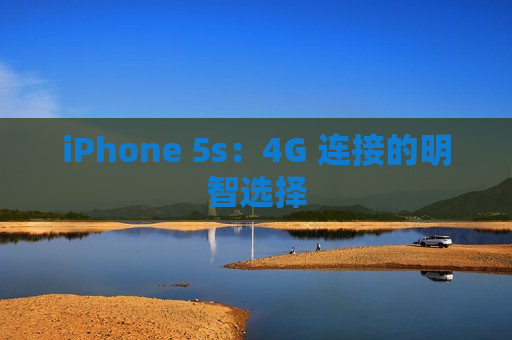 iPhone 5s：4G 连接的明智选择