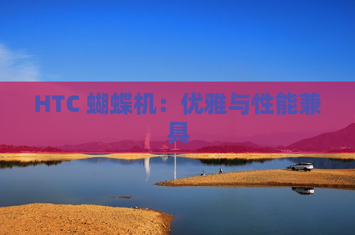 HTC 蝴蝶机：优雅与性能兼具