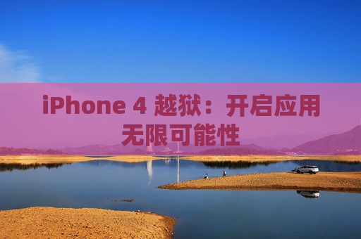 iPhone 4 越狱：开启应用无限可能性