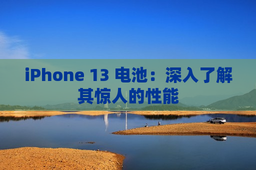 iPhone 13 电池：深入了解其惊人的性能