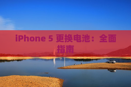 iPhone 5 更换电池：全面指南