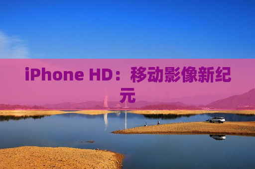 iPhone HD：移动影像新纪元