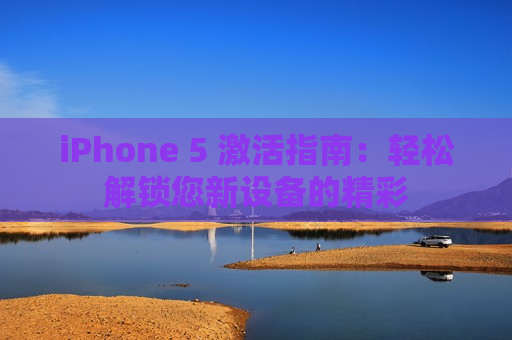 iPhone 5 激活指南：轻松解锁您新设备的精彩