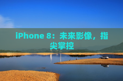 iPhone 8：未来影像，指尖掌控