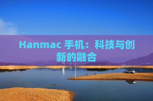 Hanmac 手机：科技与创新的融合