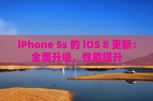 iPhone 5s 的 iOS 8 更新：全面升级，性能提升