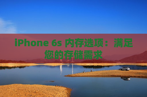 iPhone 6s 内存选项：满足您的存储需求