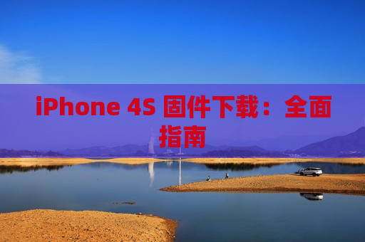 iPhone 4S 固件下载：全面指南