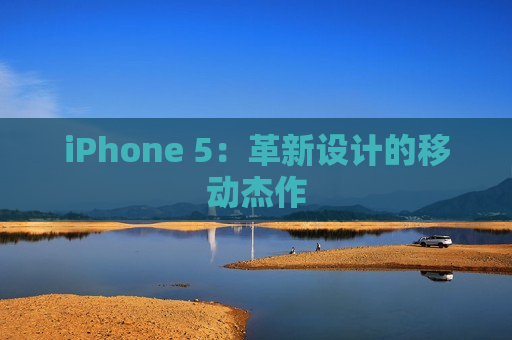 iPhone 5：革新设计的移动杰作