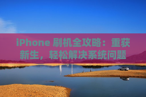 iPhone 刷机全攻略：重获新生，轻松解决系统问题