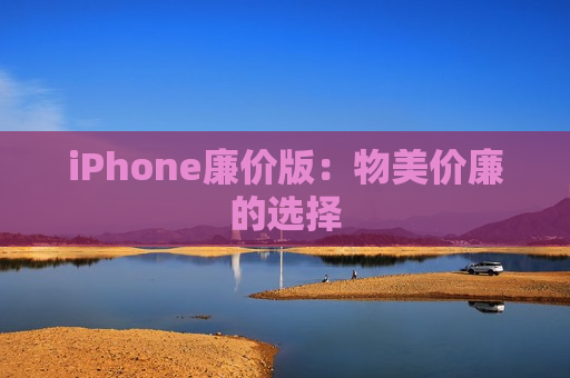 iPhone廉价版：物美价廉的选择